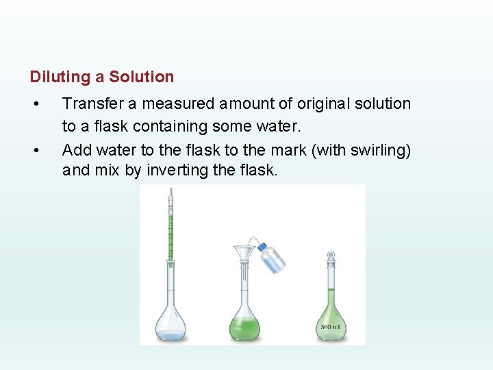 Diluting a Solution • • Transfer a measured amount of original solution to a