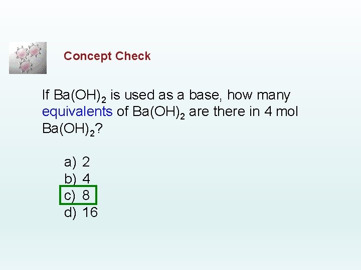Concept Check If Ba(OH)2 is used as a base, how many equivalents of Ba(OH)2