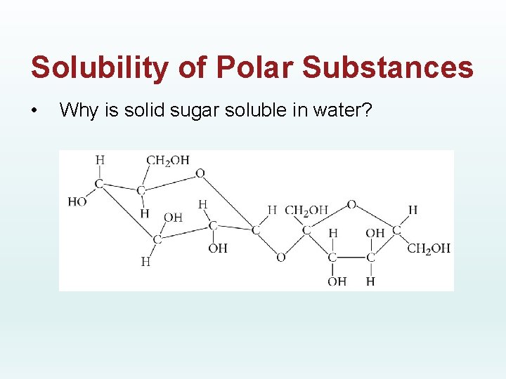 Solubility of Polar Substances • Why is solid sugar soluble in water? 