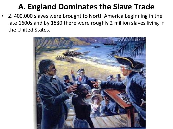 A. England Dominates the Slave Trade • 2. 400, 000 slaves were brought to