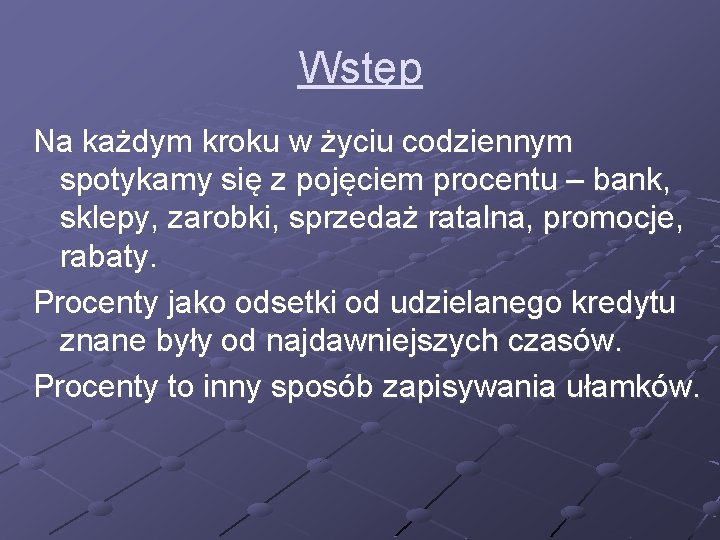 Wstęp Na każdym kroku w życiu codziennym spotykamy się z pojęciem procentu – bank,