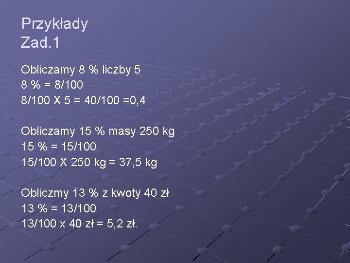 Przykłady Zad. 1 Obliczamy 8 % liczby 5 8 % = 8/100 X 5