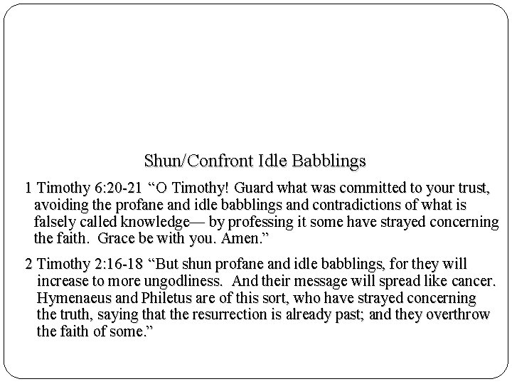 Shun/Confront Idle Babblings 1 Timothy 6: 20 -21 “O Timothy! Guard what was committed