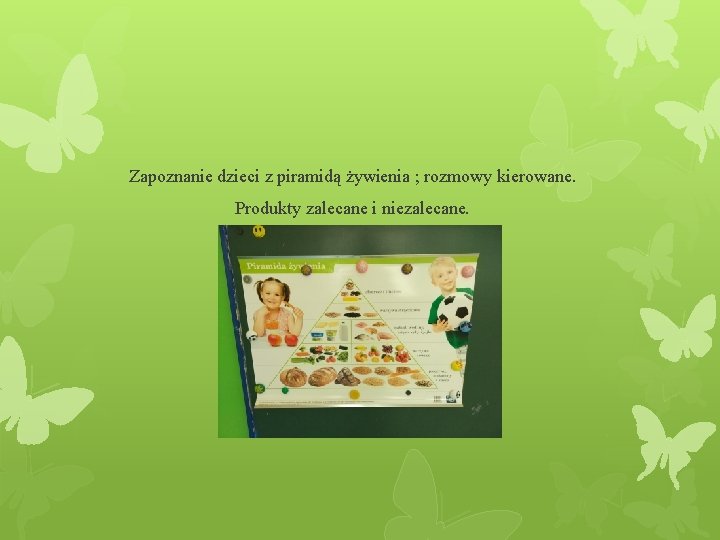 Zapoznanie dzieci z piramidą żywienia ; rozmowy kierowane. Produkty zalecane i niezalecane. 