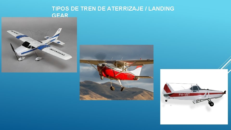 TIPOS DE TREN DE ATERRIZAJE / LANDING GEAR TIPOS DE TREN DE ATERRIZAJE / LANDING GEAR