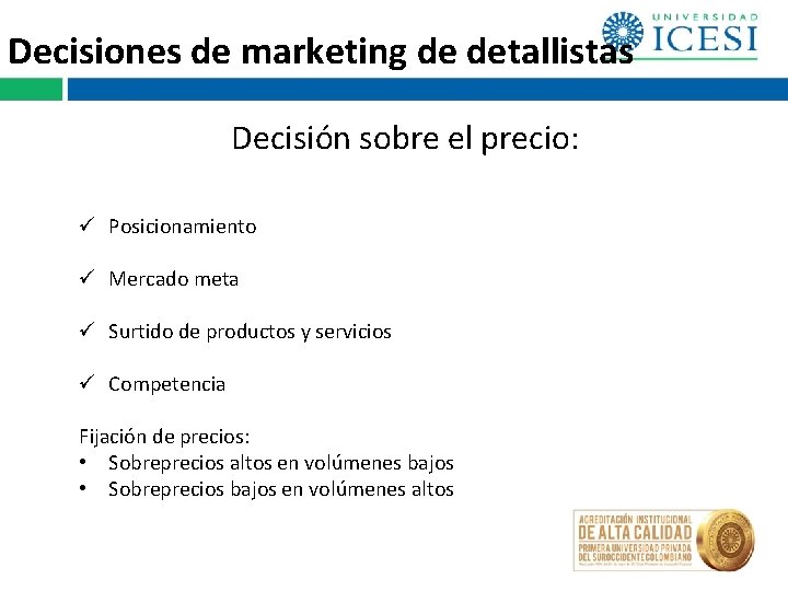 Decisiones de marketing de detallistas Decisión sobre el precio: ü Posicionamiento ü Mercado meta Decisiones de marketing de detallistas Decisión sobre el precio: ü Posicionamiento ü Mercado meta
