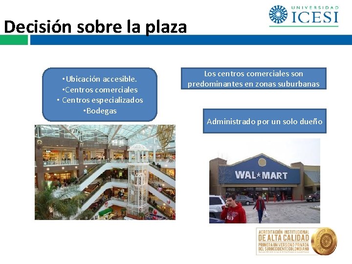 Decisión sobre la plaza • Ubicación accesible. • Centros comerciales • Centros especializados • Decisión sobre la plaza • Ubicación accesible. • Centros comerciales • Centros especializados •