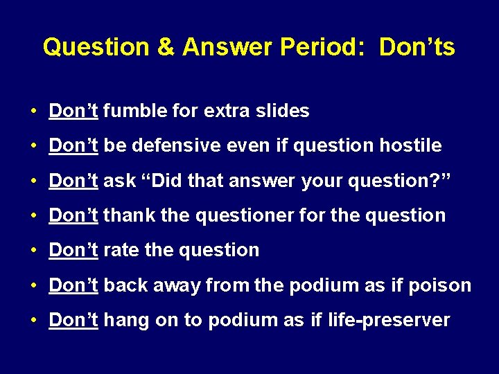 Question & Answer Period: Don’ts • Don’t fumble for extra slides • Don’t be