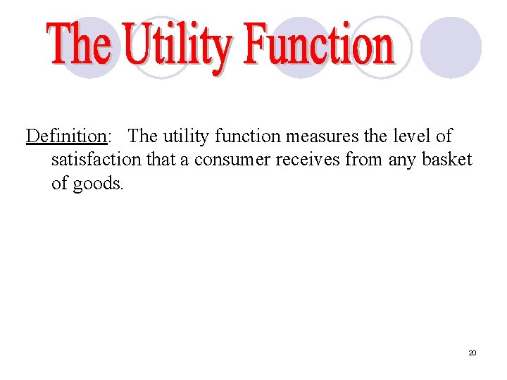 Definition: The utility function measures the level of satisfaction that a consumer receives from