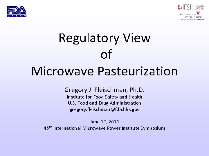 Regulatory View of Microwave Pasteurization Gregory J. Fleischman, Ph. D. Institute for Food Safety