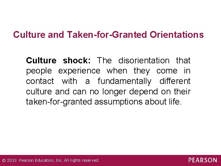 Culture and Taken-for-Granted Orientations Culture shock: The disorientation that people experience when they come