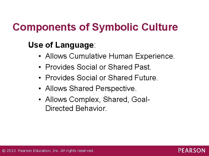 Components of Symbolic Culture Use of Language: • • • Allows Cumulative Human Experience.