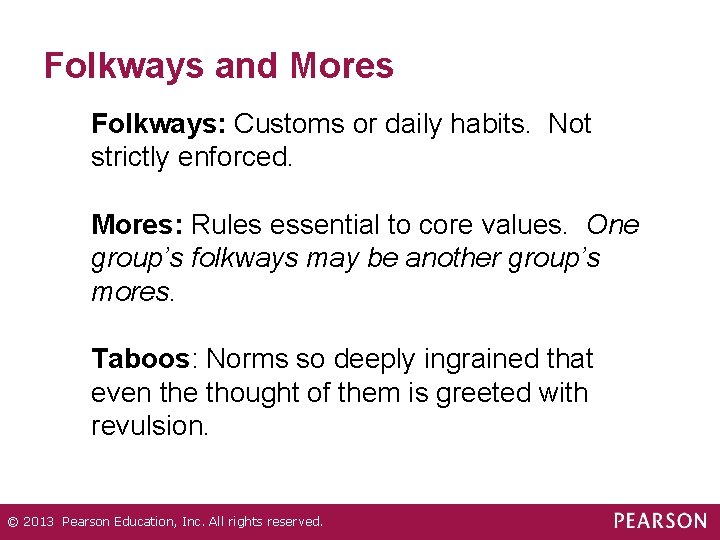 Folkways and Mores Folkways: Customs or daily habits. Not strictly enforced. Mores: Rules essential