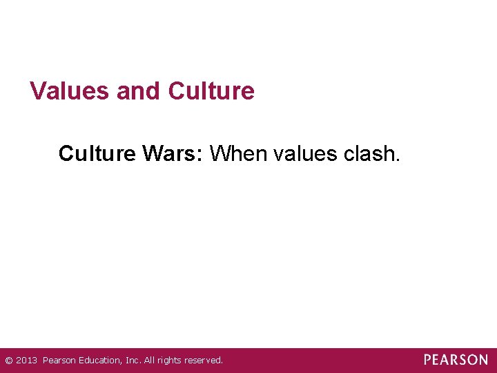 Values and Culture Wars: When values clash. © 2013 Pearson Education, Inc. All rights