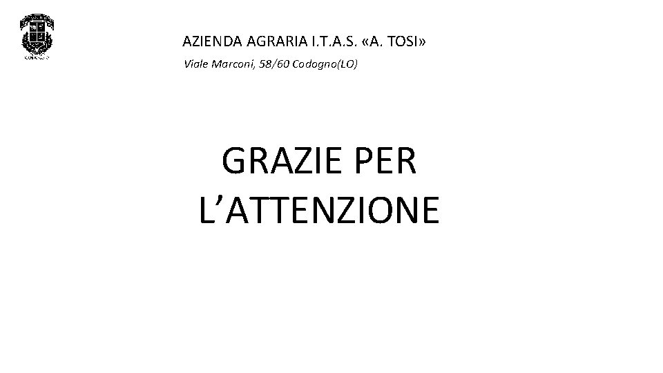 AZIENDA AGRARIA I. T. A. S. «A. TOSI» Viale Marconi, 58/60 Codogno(LO) GRAZIE PER AZIENDA AGRARIA I. T. A. S. «A. TOSI» Viale Marconi, 58/60 Codogno(LO) GRAZIE PER