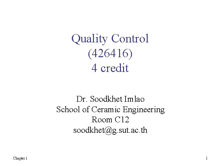 Quality Control (426416) 4 credit Dr. Soodkhet Imlao School of Ceramic Engineering Room C