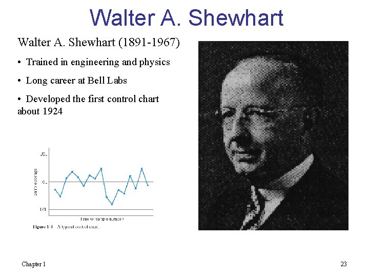 Walter A. Shewhart (1891 -1967) • Trained in engineering and physics • Long career