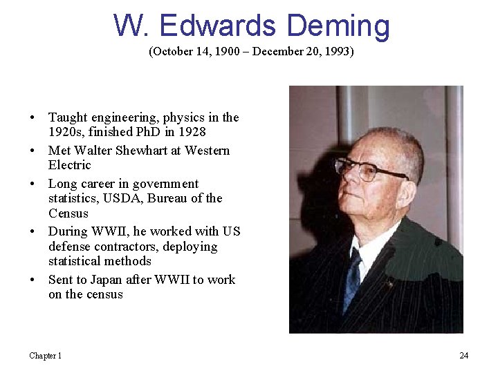 W. Edwards Deming (October 14, 1900 – December 20, 1993) • Taught engineering, physics