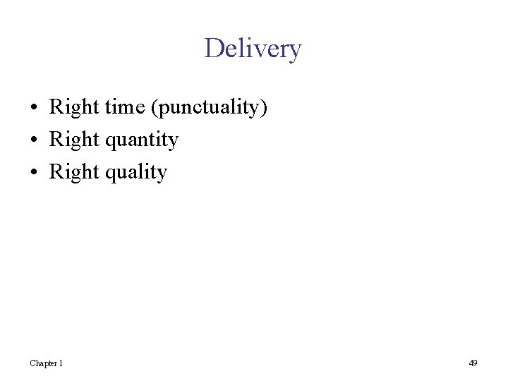 Delivery • Right time (punctuality) • Right quantity • Right quality Chapter 1 49