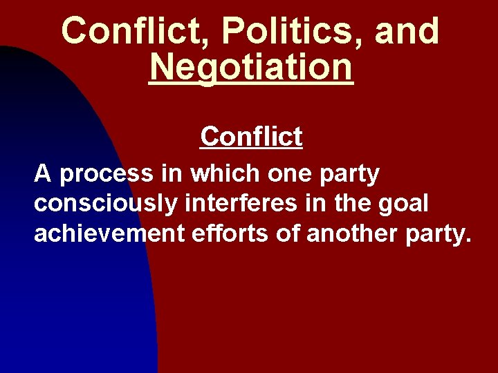 Conflict, Politics, and Negotiation Conflict A process in which one party consciously interferes in