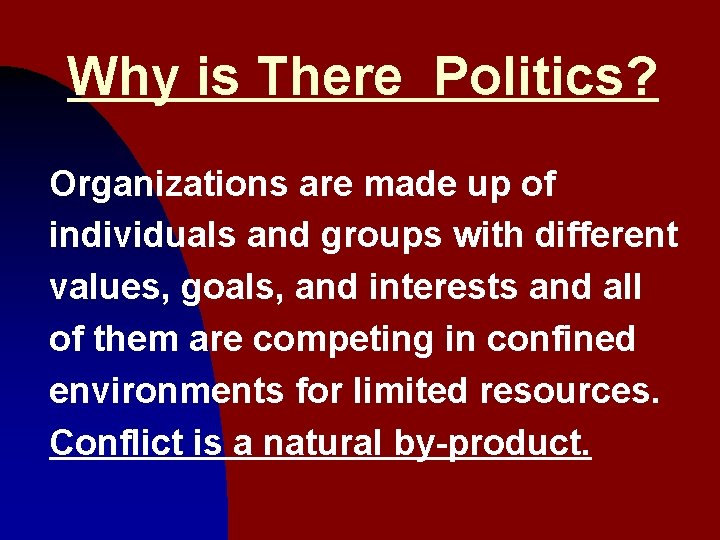 Why is There Politics? Organizations are made up of individuals and groups with different