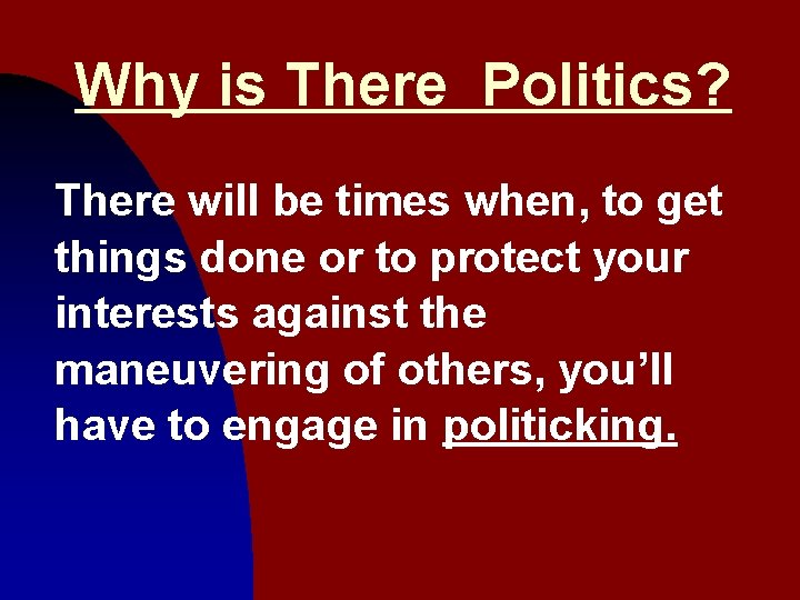 Why is There Politics? There will be times when, to get things done or