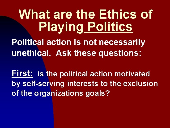 What are the Ethics of Playing Politics Political action is not necessarily unethical. Ask