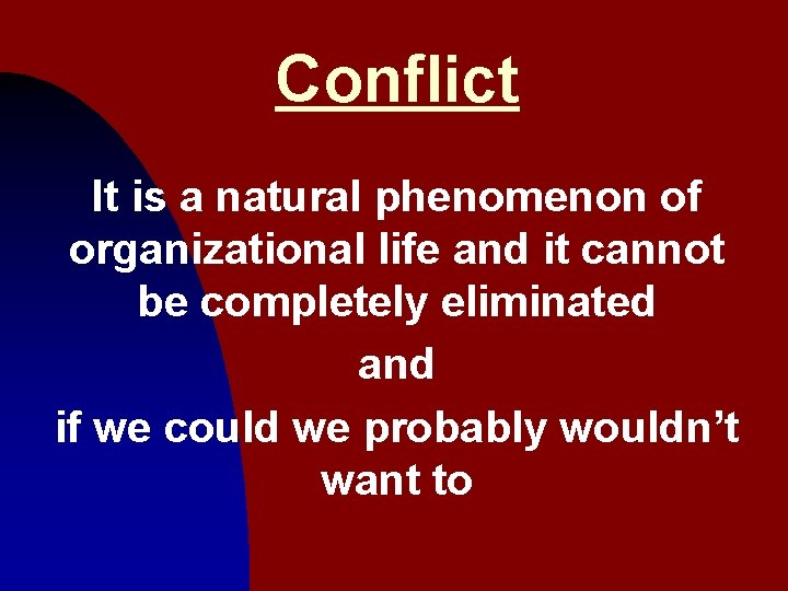 Conflict It is a natural phenomenon of organizational life and it cannot be completely