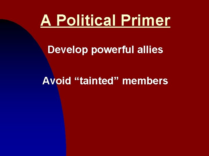 A Political Primer Develop powerful allies Avoid “tainted” members 20 