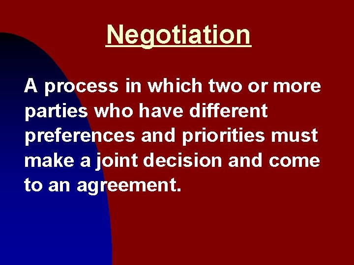 Negotiation A process in which two or more parties who have different preferences and