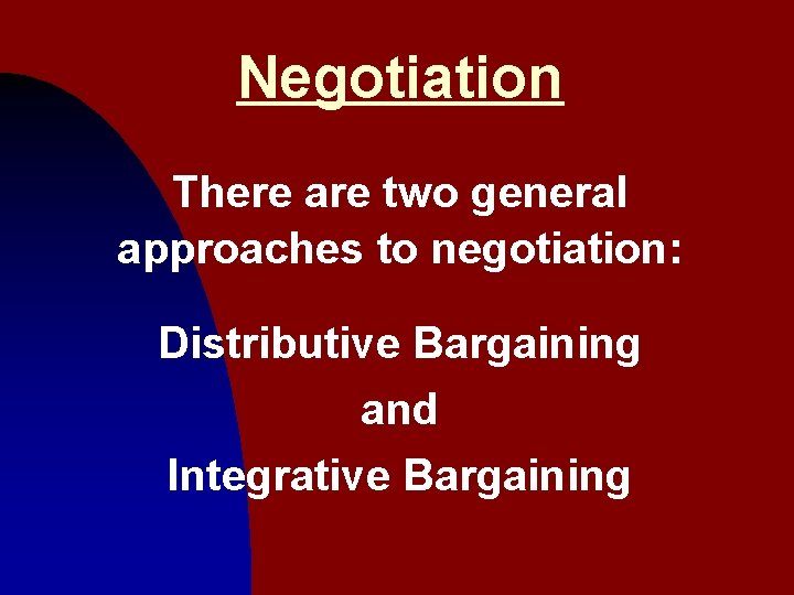 Negotiation There are two general approaches to negotiation: Distributive Bargaining and Integrative Bargaining 22