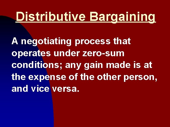 Distributive Bargaining A negotiating process that operates under zero-sum conditions; any gain made is