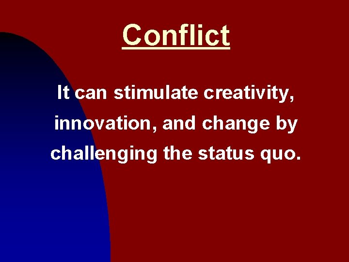 Conflict It can stimulate creativity, innovation, and change by challenging the status quo. 3