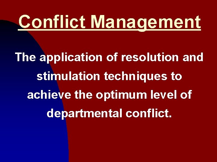 Conflict Management The application of resolution and stimulation techniques to achieve the optimum level