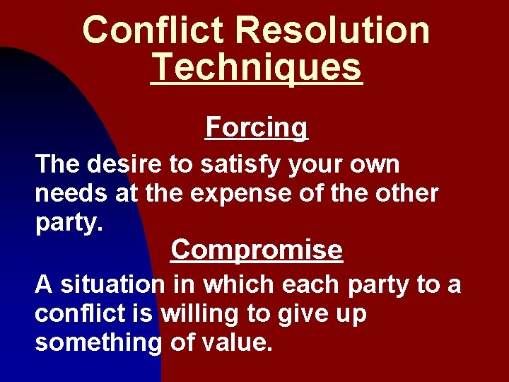 Conflict Resolution Techniques Forcing The desire to satisfy your own needs at the expense