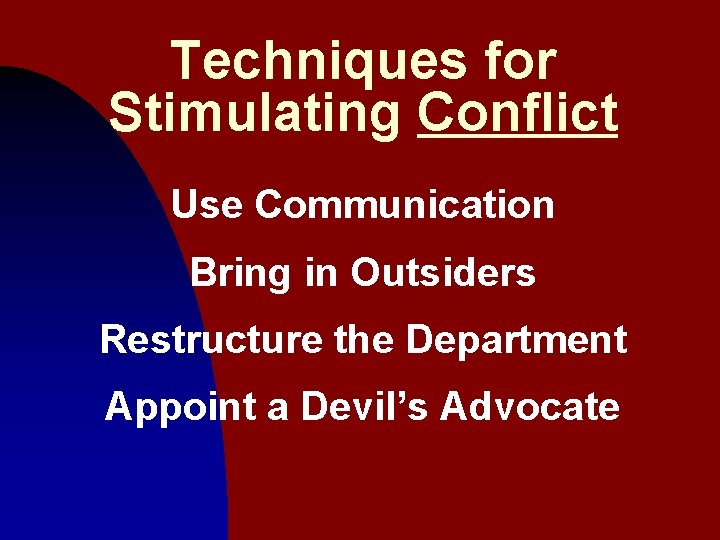 Techniques for Stimulating Conflict Use Communication Bring in Outsiders Restructure the Department Appoint a