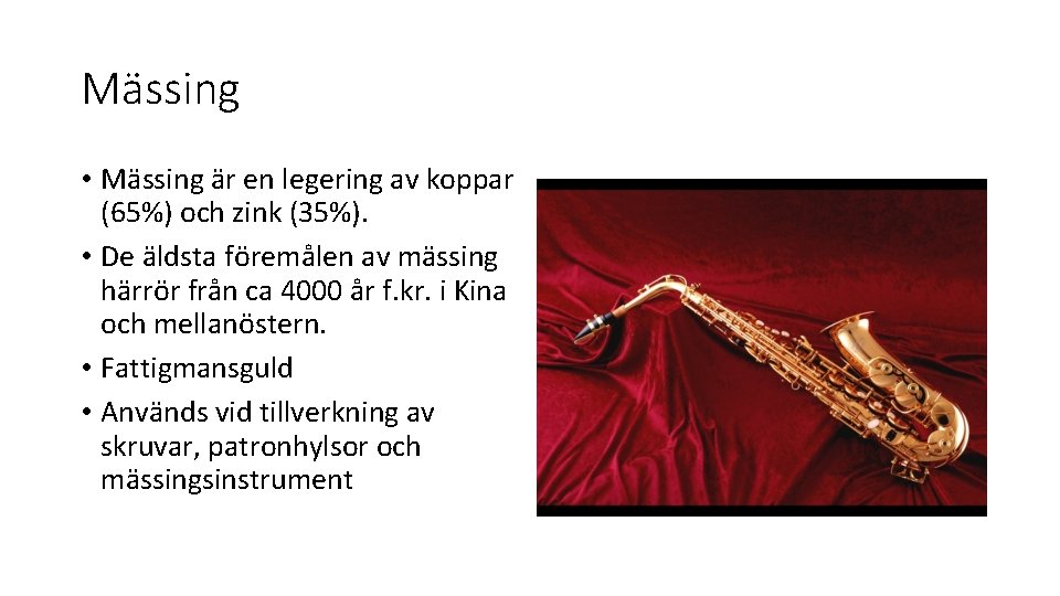 Mässing • Mässing är en legering av koppar (65%) och zink (35%). • De