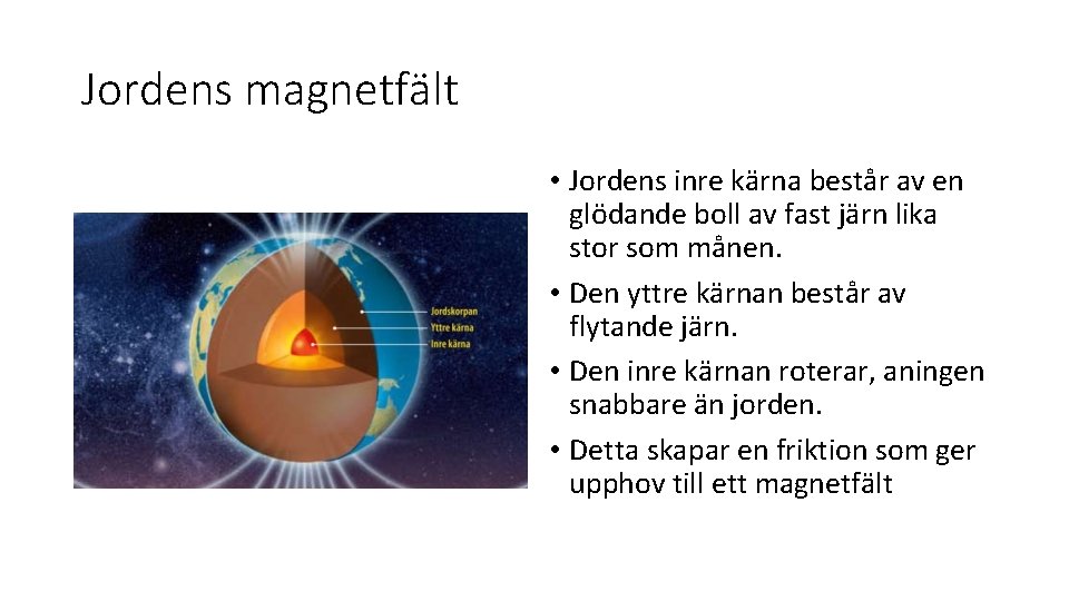 Jordens magnetfält • Jordens inre kärna består av en glödande boll av fast järn