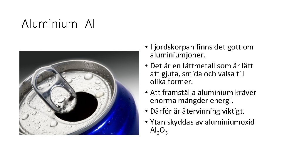 Aluminium Al • I jordskorpan finns det gott om aluminiumjoner. • Det är en