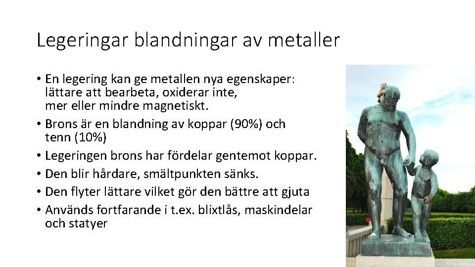 Legeringar blandningar av metaller • En legering kan ge metallen nya egenskaper: lättare att