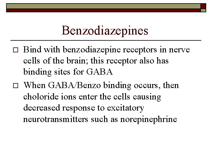 Benzodiazepines o o Bind with benzodiazepine receptors in nerve cells of the brain; this