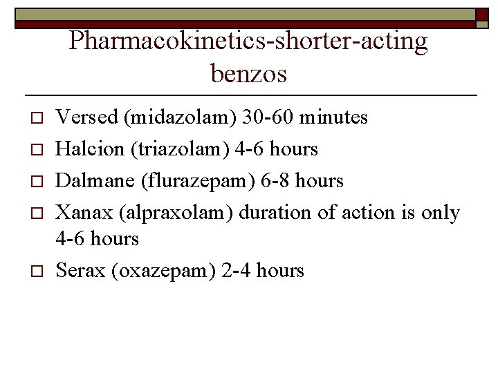 Pharmacokinetics-shorter-acting benzos o o o Versed (midazolam) 30 -60 minutes Halcion (triazolam) 4 -6