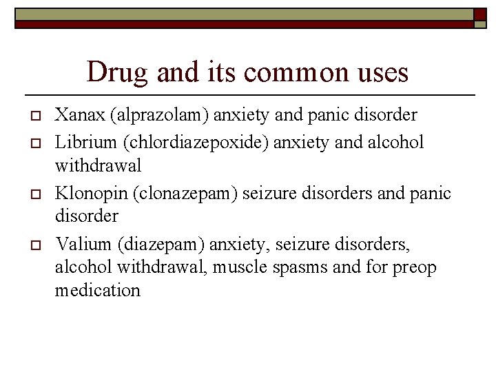 Drug and its common uses o o Xanax (alprazolam) anxiety and panic disorder Librium