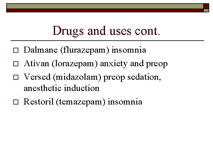 Drugs and uses cont. o o Dalmane (flurazepam) insomnia Ativan (lorazepam) anxiety and preop