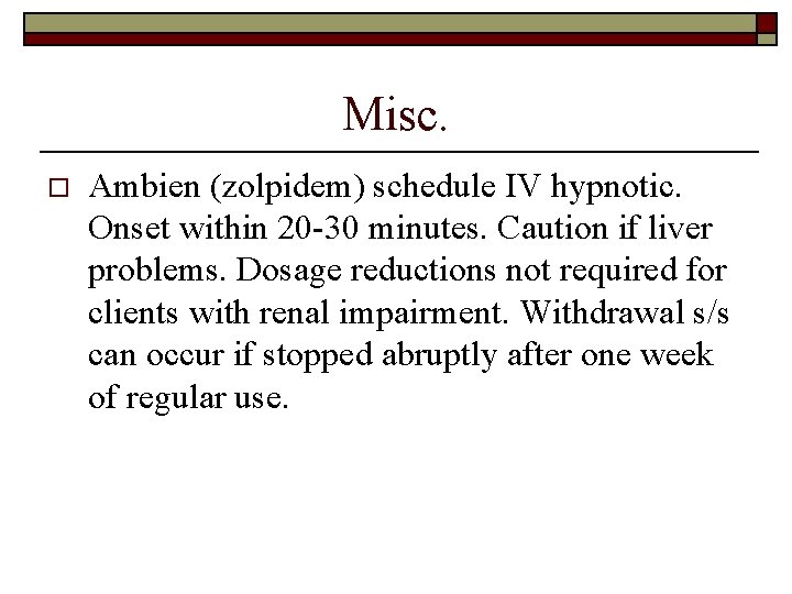 Misc. o Ambien (zolpidem) schedule IV hypnotic. Onset within 20 -30 minutes. Caution if