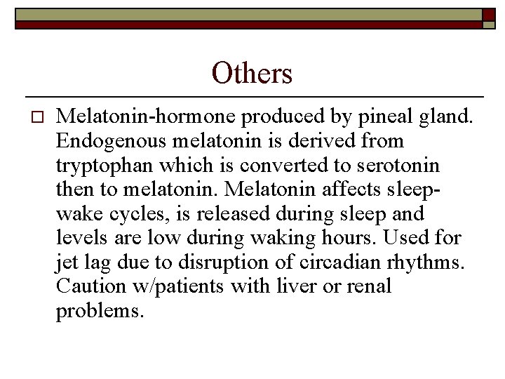 Others o Melatonin-hormone produced by pineal gland. Endogenous melatonin is derived from tryptophan which