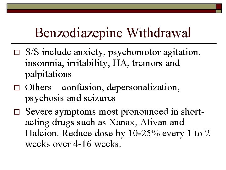 Benzodiazepine Withdrawal o o o S/S include anxiety, psychomotor agitation, insomnia, irritability, HA, tremors