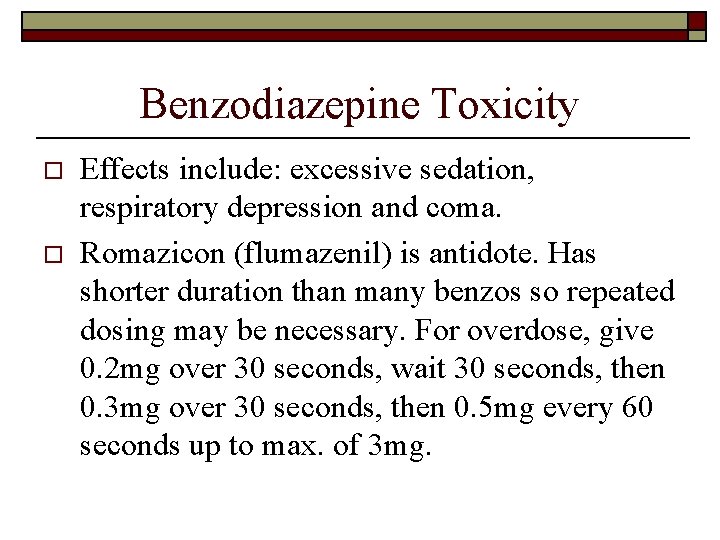 Benzodiazepine Toxicity o o Effects include: excessive sedation, respiratory depression and coma. Romazicon (flumazenil)