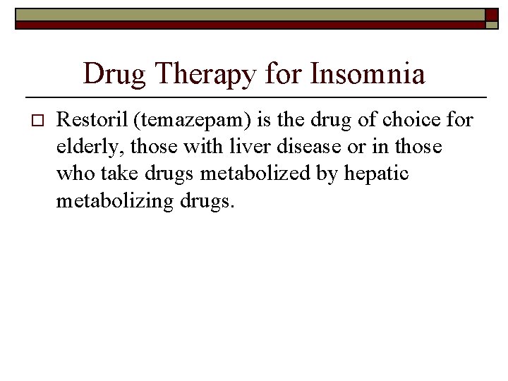 Drug Therapy for Insomnia o Restoril (temazepam) is the drug of choice for elderly,