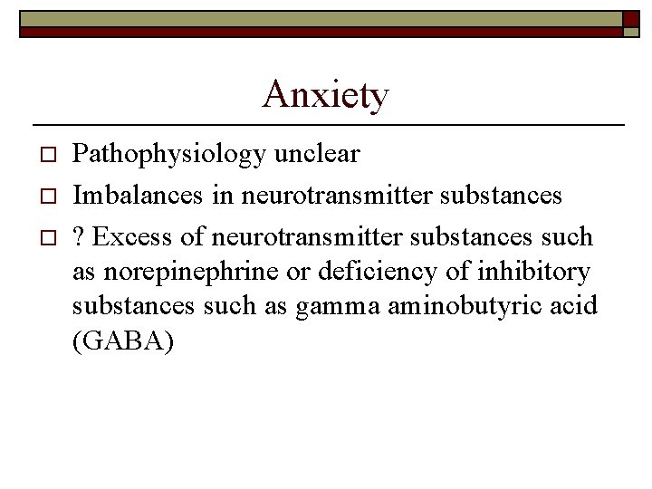 Anxiety o o o Pathophysiology unclear Imbalances in neurotransmitter substances ? Excess of neurotransmitter